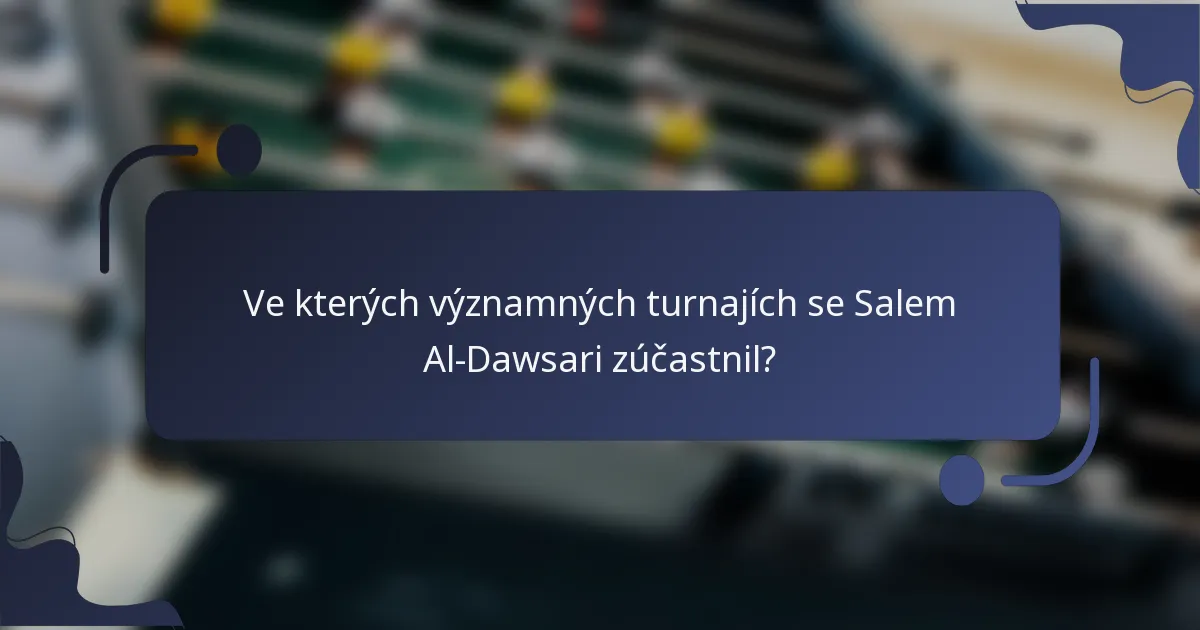 Ve kterých významných turnajích se Salem Al-Dawsari zúčastnil?